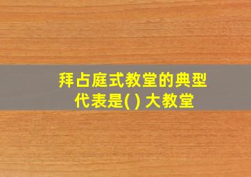 拜占庭式教堂的典型代表是( ) 大教堂